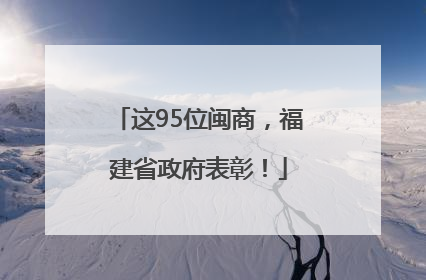 这95位闽商，福建省政府表彰！