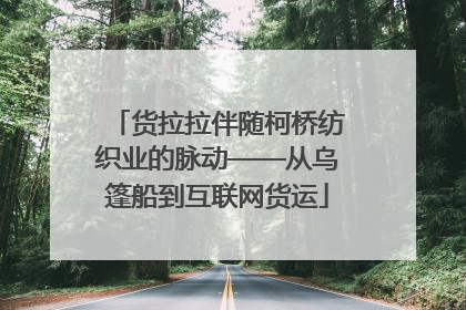 货拉拉伴随柯桥纺织业的脉动——从乌篷船到互联网货运