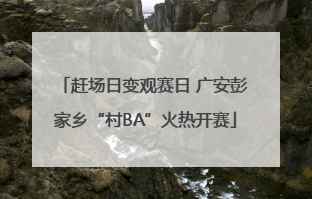 赶场日变观赛日 广安彭家乡“村BA”火热开赛