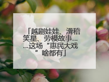 越剧娃娃、滑稽笑星、劳模故事……这场“惠民大戏”啥都有
