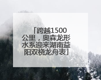跨越1500公里，奥森龙形水系迎来湖南益阳双桡龙舟表