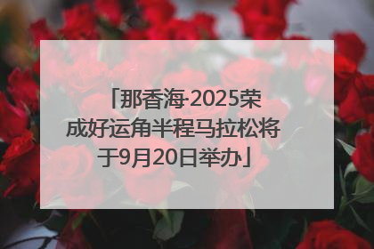 那香海·2025荣成好运角半程马拉松将于9月20日举办