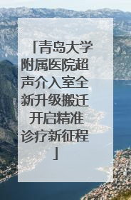 青岛大学附属医院超声介入室全新升级搬迁 开启精准诊疗新征程