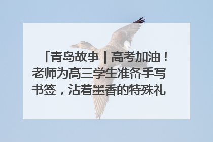 青岛故事｜高考加油！老师为高三学生准备手写书签，沾着墨香的特殊礼物有满满的祝福