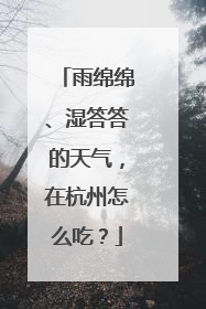 雨绵绵、湿答答的天气，在杭州怎么吃？