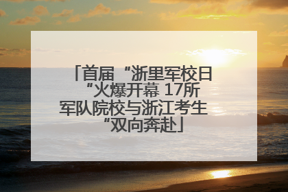 首届“浙里军校日“火爆开幕 17所军队院校与浙江考生“双向奔赴