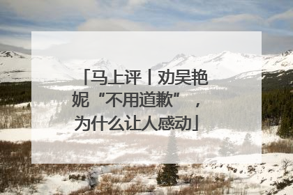 马上评丨劝吴艳妮“不用道歉”，为什么让人感动