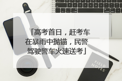 高考首日，赶考车在暴雨中抛锚，民警驾驶警车火速送考