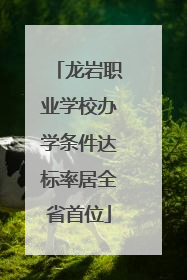 龙岩职业学校办学条件达标率居全省首位