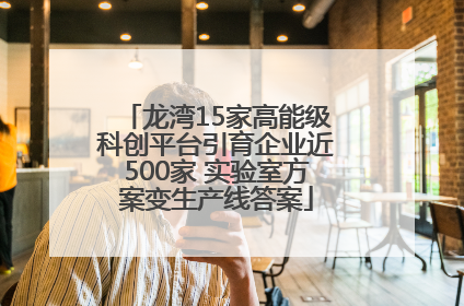 龙湾15家高能级科创平台引育企业近500家 实验室方案变生产线答案