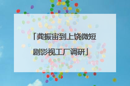 龚振宙到上饶微短剧影视工厂调研