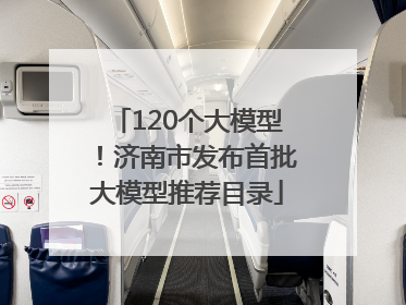 120个大模型！济南市发布首批大模型推荐目录