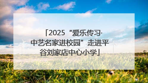 2025“爱乐传习·中艺名家进校园”走进平谷刘家店中心小学