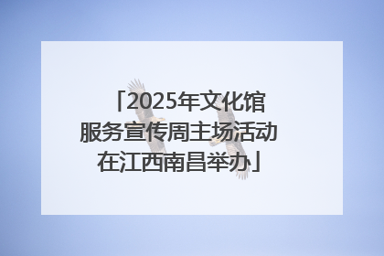 2025年文化馆服务宣传周主场活动在江西南昌举办