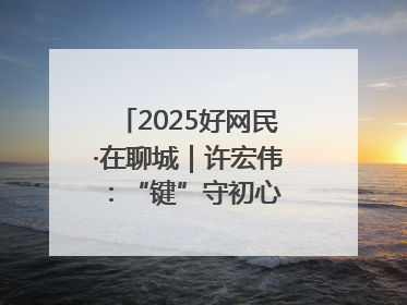2025好网民·在聊城｜许宏伟：“键”守初心 “网”护平安