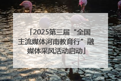 2025第三届“全国主流媒体河南教育行”融媒体采风活动启动