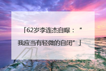 62岁李连杰自曝：“我应当有轻微的自闭”