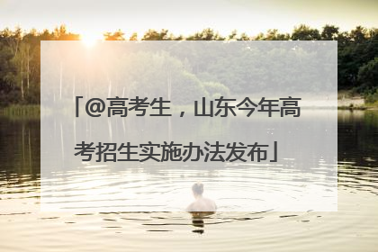 @高考生，山东今年高考招生实施办法发布
